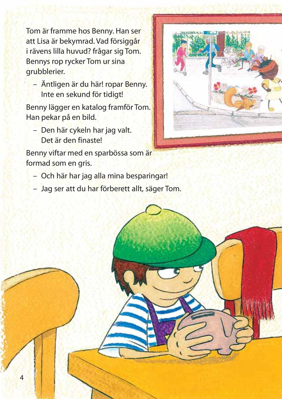 Benny lägger en katalog framför Tom. Han pekar på en bild. Den här cykeln har jag valt. Det är den finaste!