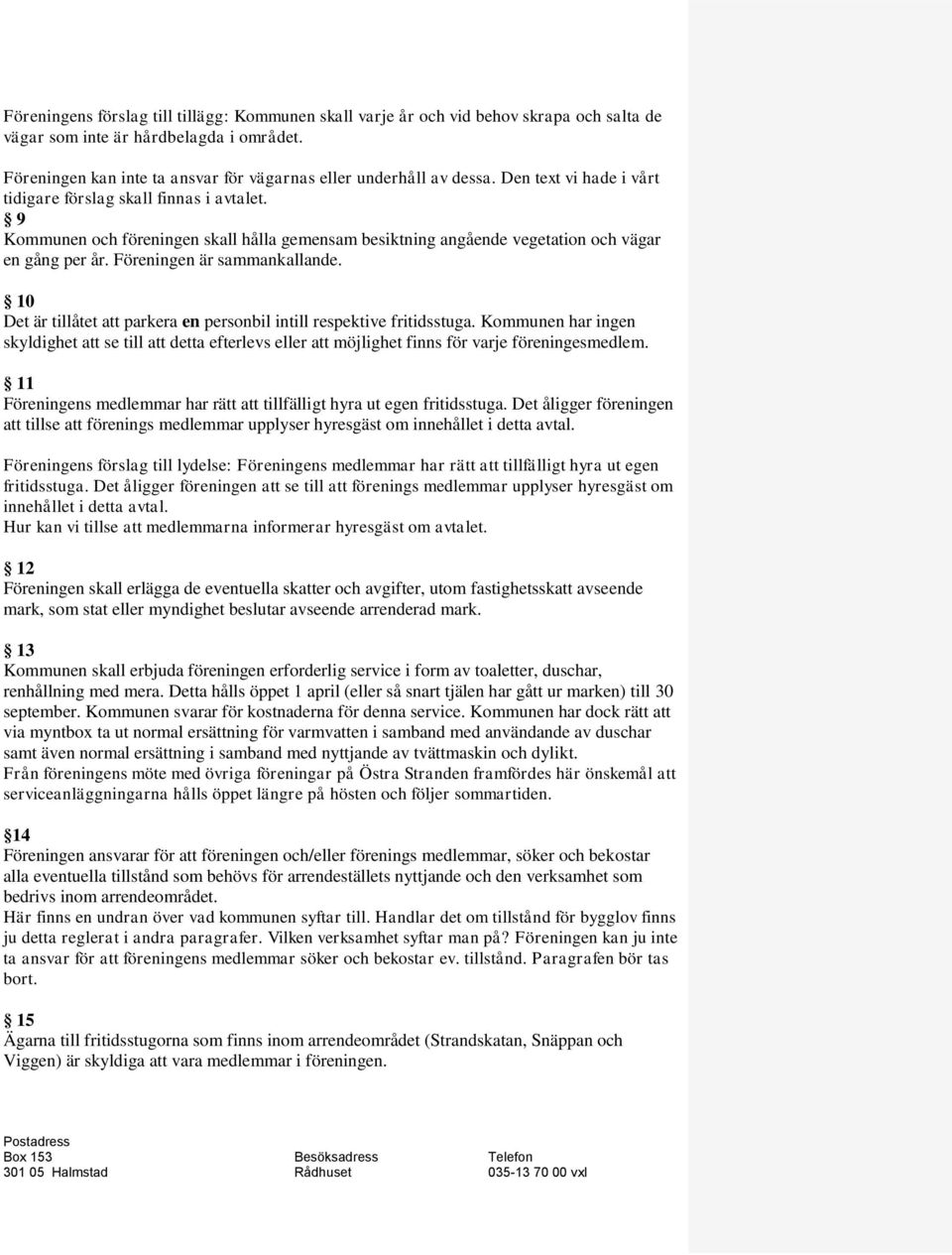 9 Kommunen och föreningen skall hålla gemensam besiktning angående vegetation och vägar en gång per år. Föreningen är sammankallande.