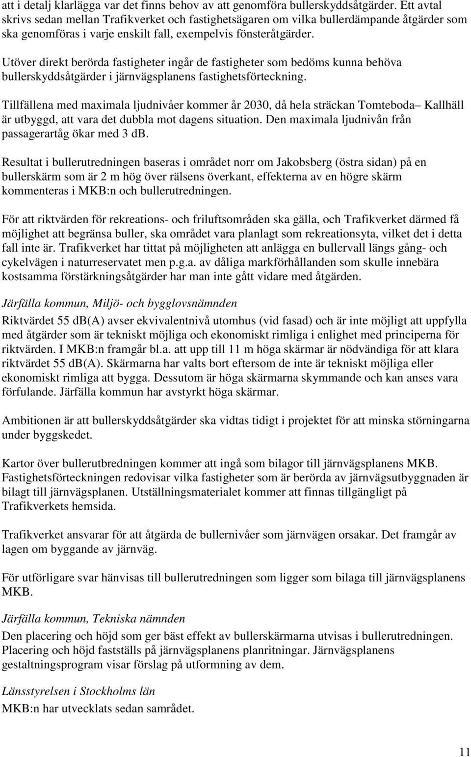 Utöver direkt berörda fastigheter ingår de fastigheter som bedöms kunna behöva bullerskyddsåtgärder i järnvägsplanens fastighetsförteckning.