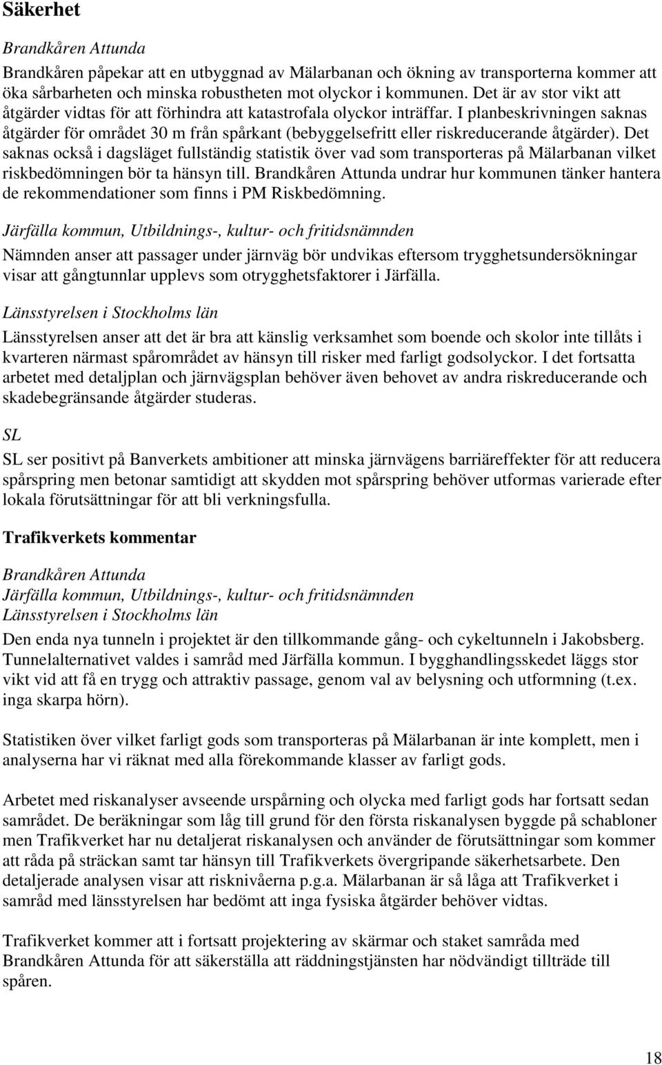 I planbeskrivningen saknas åtgärder för området 30 m från spårkant (bebyggelsefritt eller riskreducerande åtgärder).