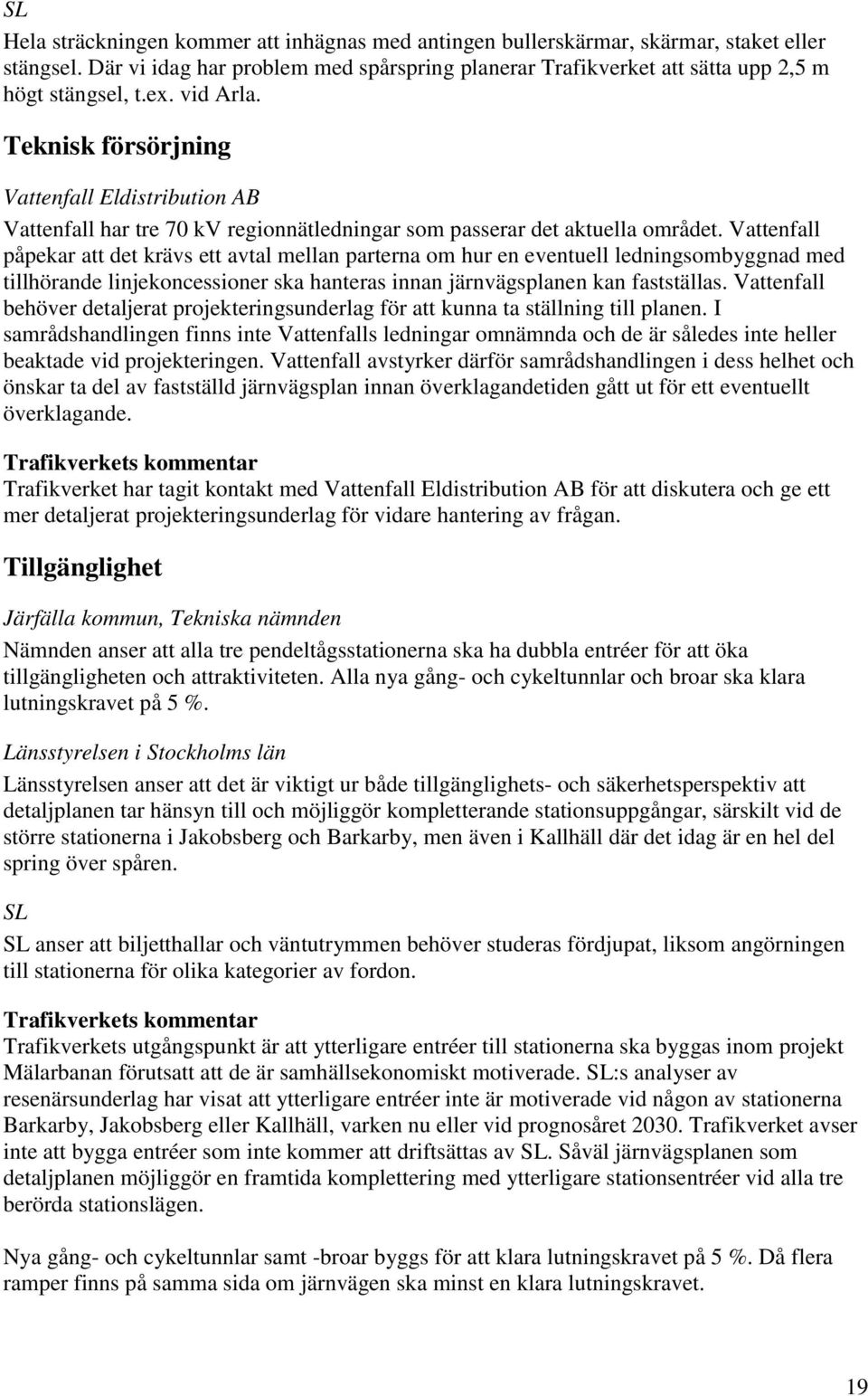 Vattenfall påpekar att det krävs ett avtal mellan parterna om hur en eventuell ledningsombyggnad med tillhörande linjekoncessioner ska hanteras innan järnvägsplanen kan fastställas.