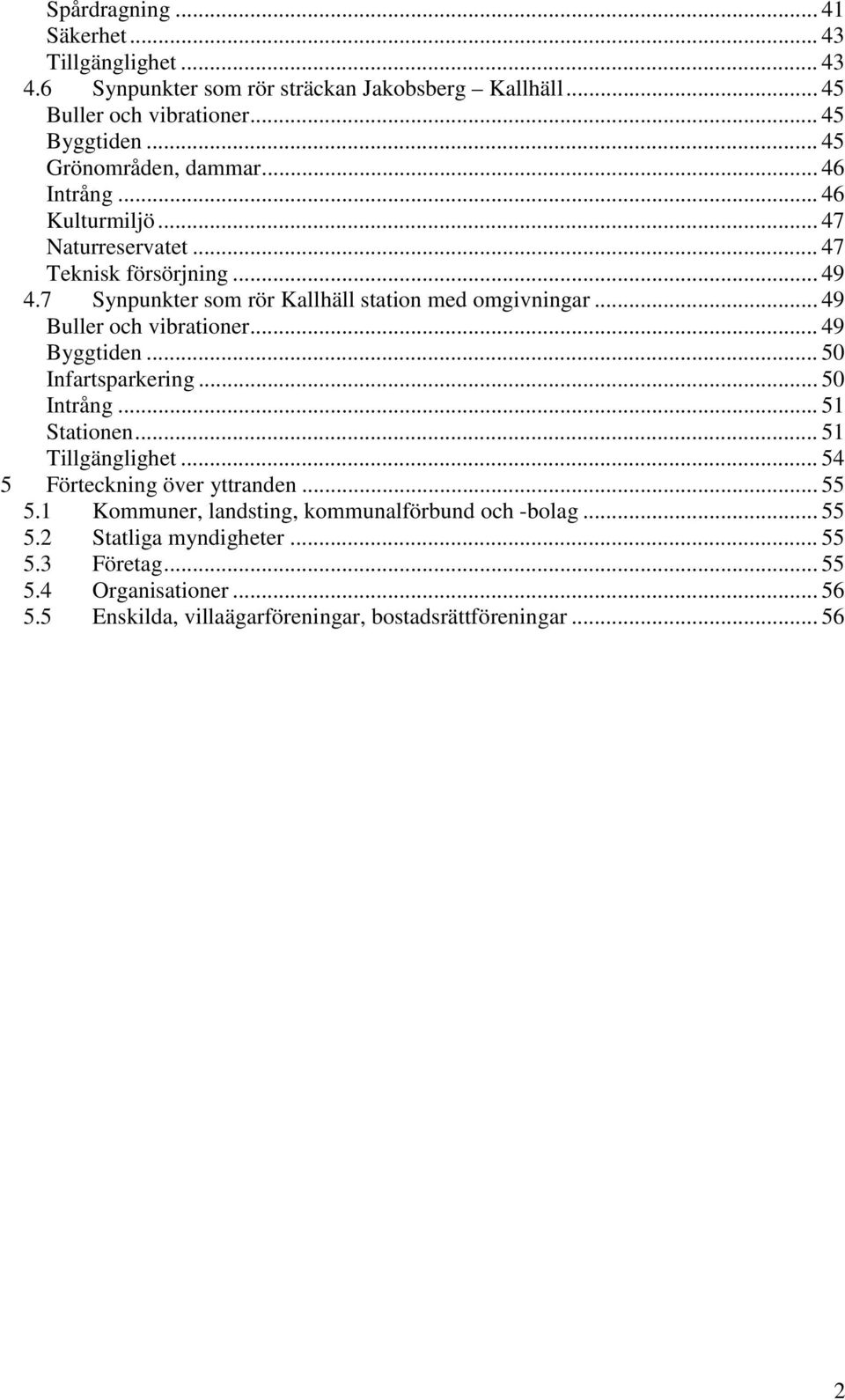 .. 49 Buller och vibrationer... 49 Byggtiden... 50 Infartsparkering... 50 Intrång... 51 Stationen... 51 Tillgänglighet... 54 5 Förteckning över yttranden... 55 5.