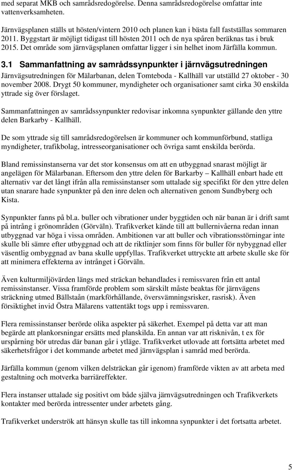 1 Sammanfattning av samrådssynpunkter i järnvägsutredningen Järnvägsutredningen för Mälarbanan, delen Tomteboda - Kallhäll var utställd 27 oktober - 30 november 2008.