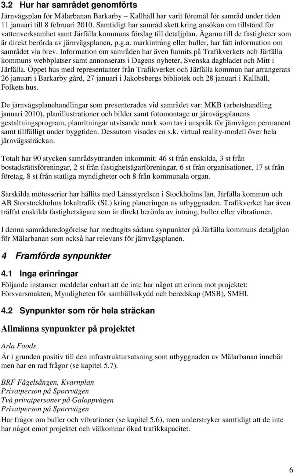 Information om samråden har även funnits på Trafikverkets och Järfälla kommuns webbplatser samt annonserats i Dagens nyheter, Svenska dagbladet och Mitt i Järfälla.