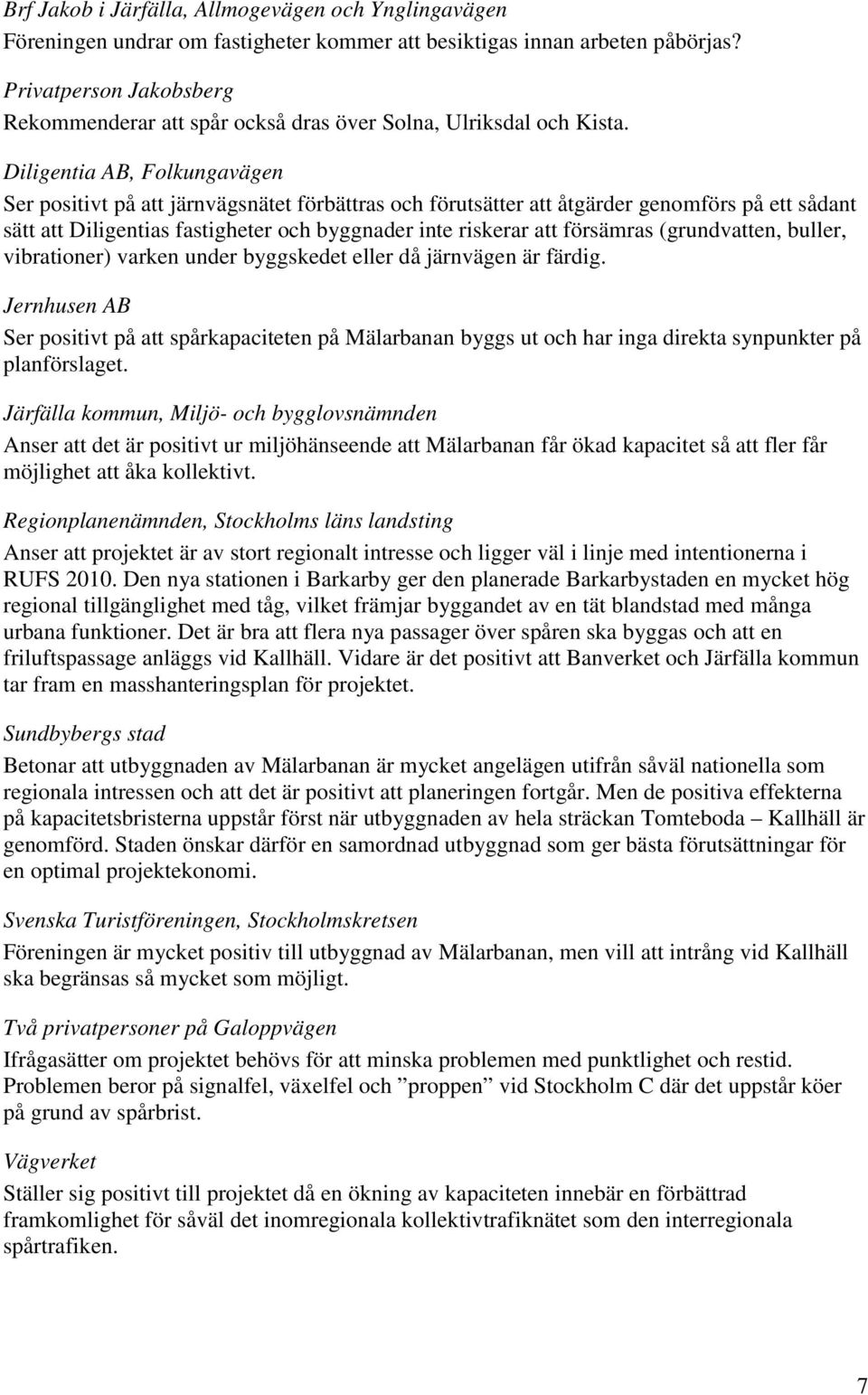 Diligentia AB, Folkungavägen Ser positivt på att järnvägsnätet förbättras och förutsätter att åtgärder genomförs på ett sådant sätt att Diligentias fastigheter och byggnader inte riskerar att