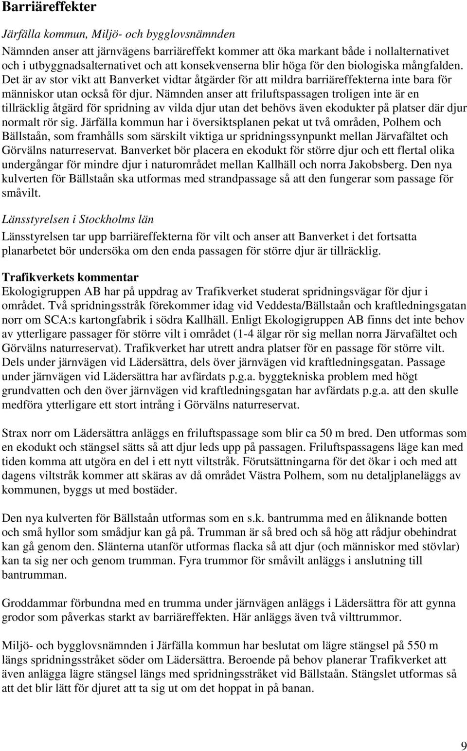 Nämnden anser att friluftspassagen troligen inte är en tillräcklig åtgärd för spridning av vilda djur utan det behövs även ekodukter på platser där djur normalt rör sig.