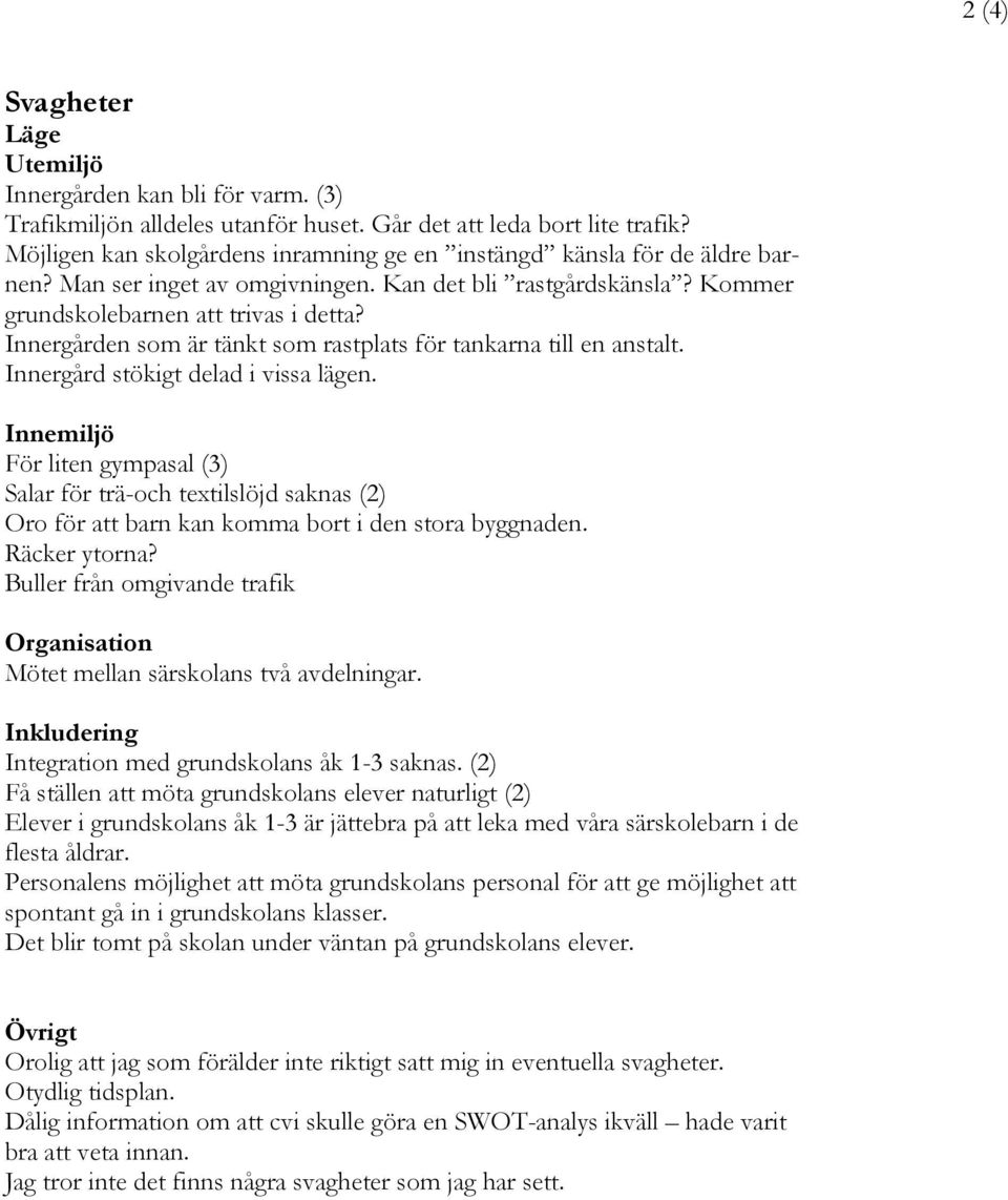 Innergård stökigt delad i vissa lägen. För liten gympasal (3) Salar för träoch textilslöjd saknas (2) Oro för att barn kan komma bort i den stora byggnaden. Räcker ytorna?