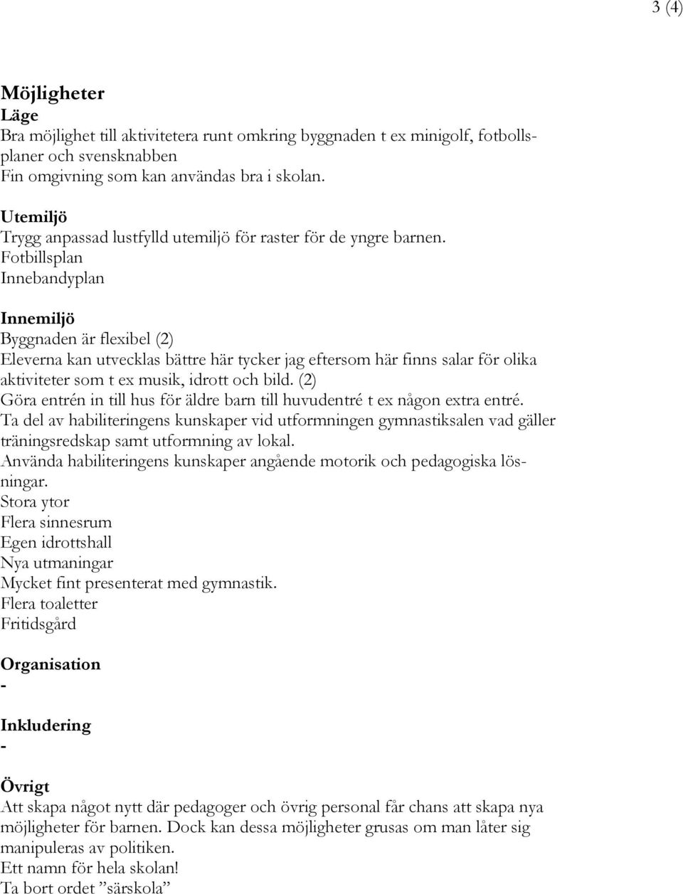 Fotbillsplan Innebandyplan Byggnaden är flexibel (2) Eleverna kan utvecklas bättre här tycker jag eftersom här finns salar för olika aktiviteter som t ex musik, idrott och bild.