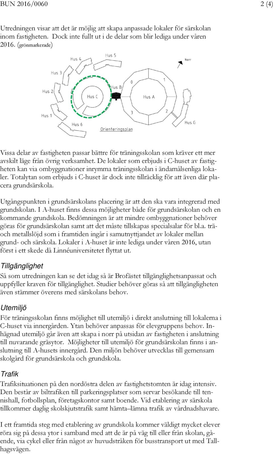 De lokaler som erbjuds i Chuset av fastigheten kan via ombyggnationer inrymma träningsskolan i ändamålsenliga lokaler.