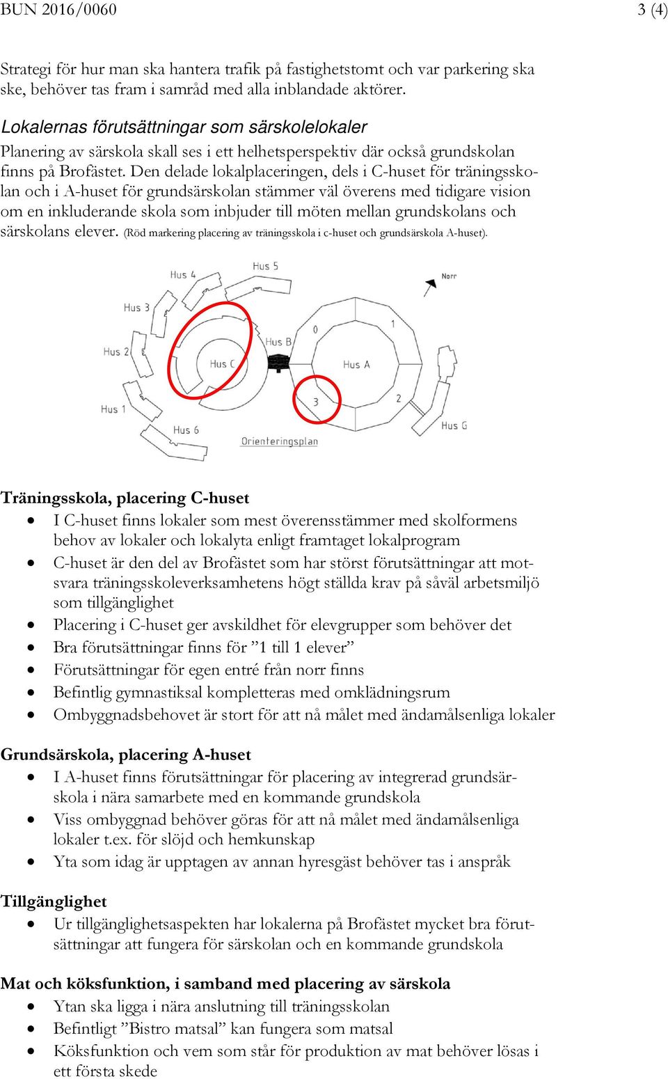 Den delade lokalplaceringen, dels i Chuset för träningsskolan och i Ahuset för grundsärskolan stämmer väl överens med tidigare vision om en inkluderande skola som inbjuder till möten mellan