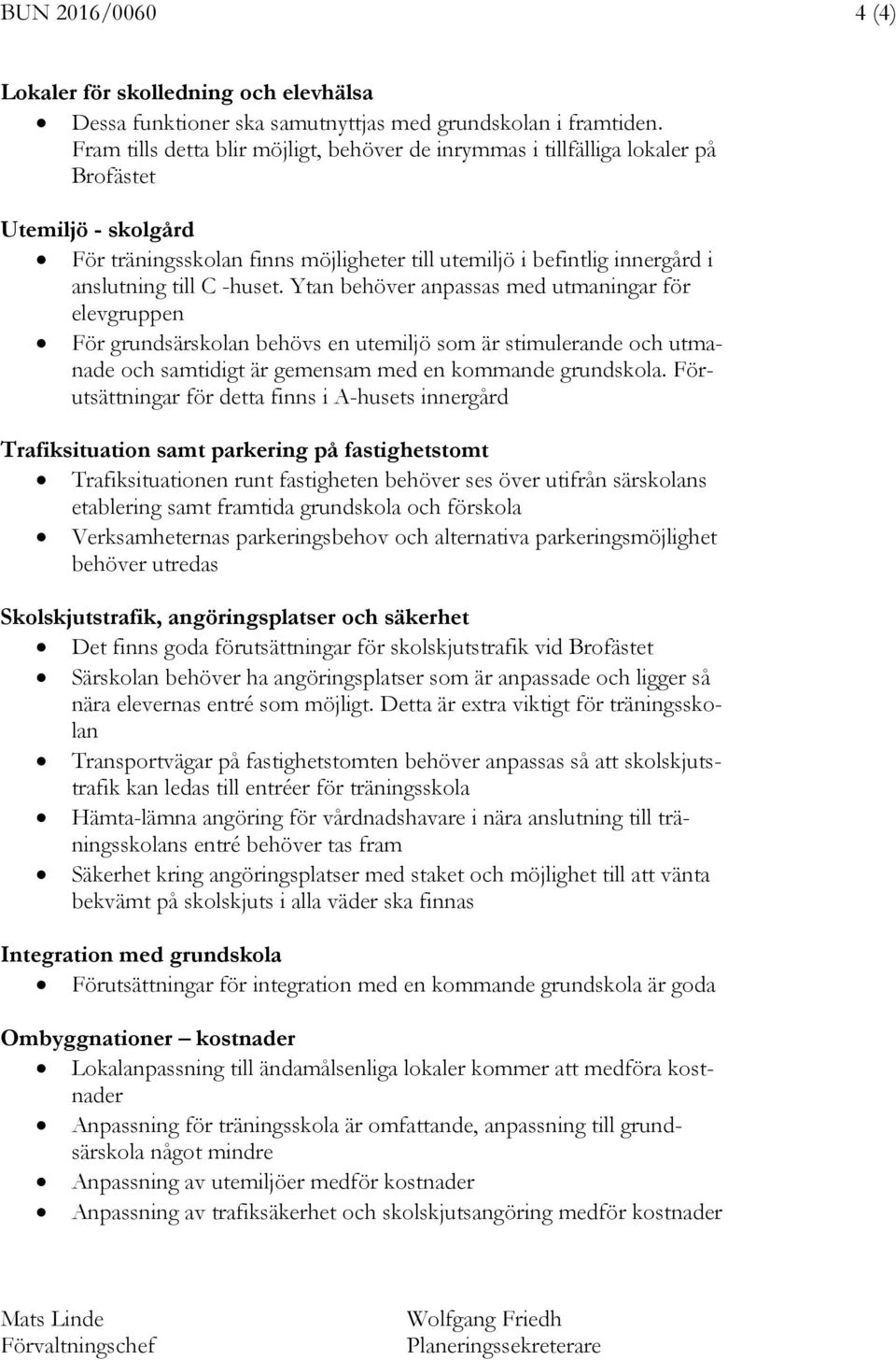 Ytan behöver anpassas med utmaningar för elevgruppen För grundsärskolan behövs en utemiljö som är stimulerande och utmanade och samtidigt är gemensam med en kommande grundskola.