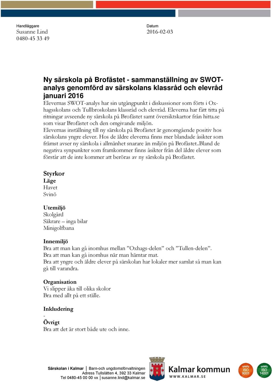 se som visar Brofästet och den omgivande miljön. Elevernas inställning till ny särskola på Brofästet är genomgående positiv hos särskolans yngre elever.