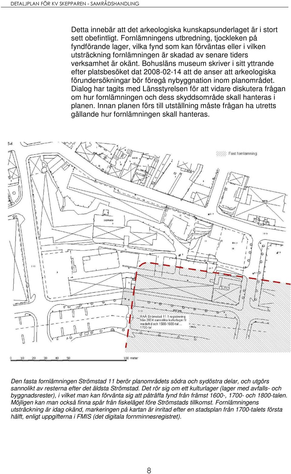Bohusläns museum skriver i sitt yttrande efter platsbesöket dat 2008-02-14 att de anser att arkeologiska förundersökningar bör föregå nybyggnation inom planområdet.