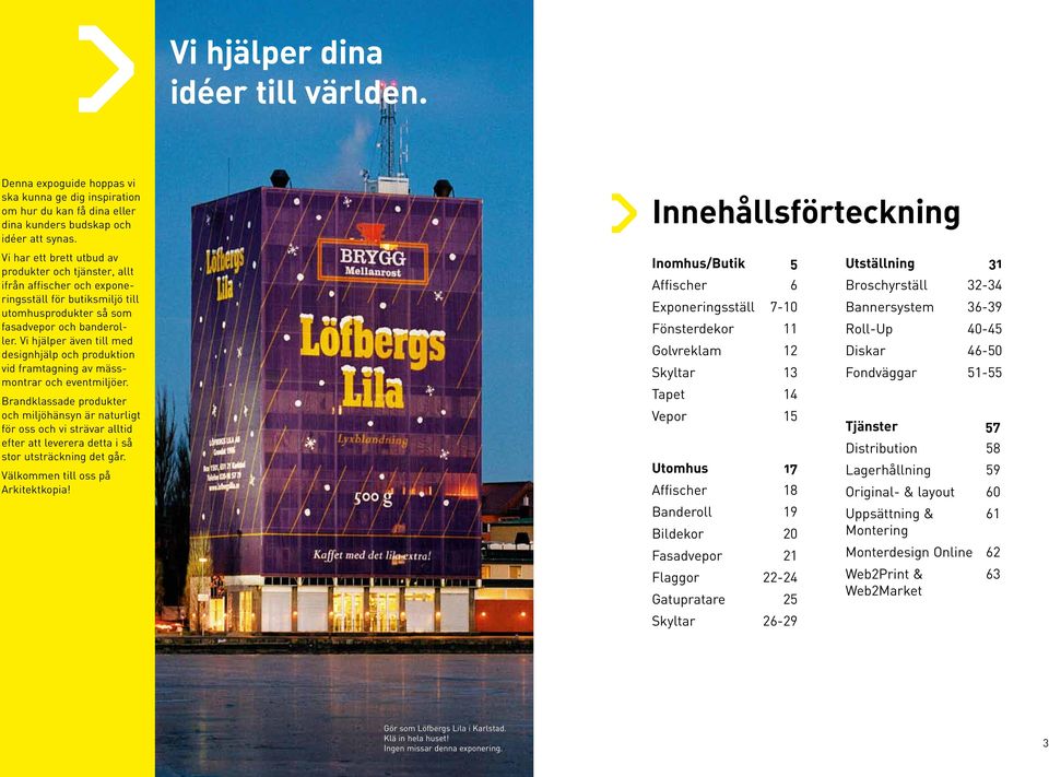 Vi hjälper även till med designhjälp och produktion vid framtagning av mässmontrar och eventmiljöer.