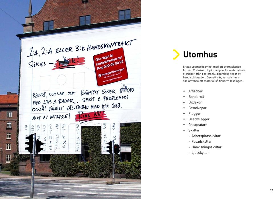 fasaden. Oavsett när, var och hur ni ska använda ert material så finner vi lösningen.