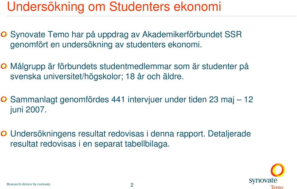 Målgrupp är förbundets studentmedlemmar som är studenter på svenska universitet/högskolor; 18 år och äldre.