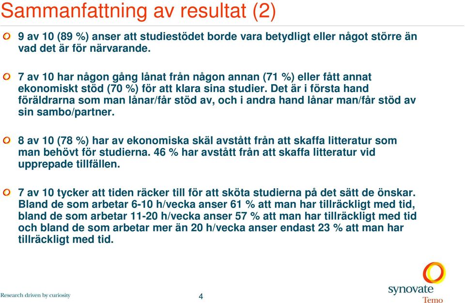 Det är i första hand föräldrarna som man lånar/får stöd av, och i andra hand lånar man/får stöd av sin sambo/partner.