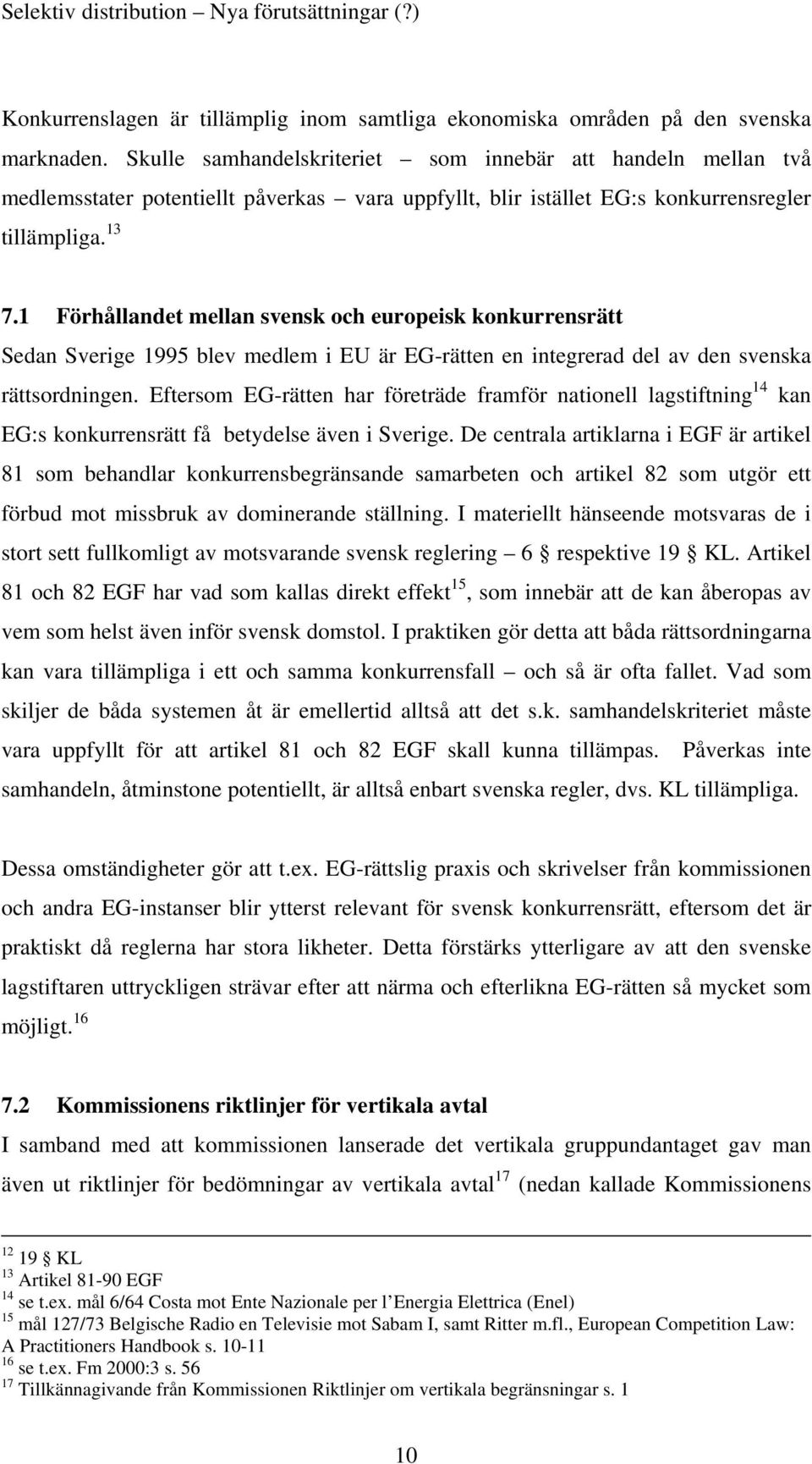 1 Förhållandet mellan svensk och europeisk konkurrensrätt Sedan Sverige 1995 blev medlem i EU är EG-rätten en integrerad del av den svenska rättsordningen.