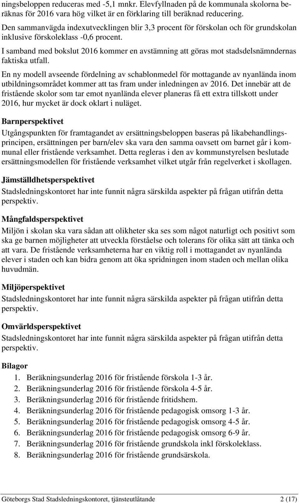 I samband med bokslut 2016 kommer en avstämning att göras mot stadsdelsnämndernas faktiska utfall.