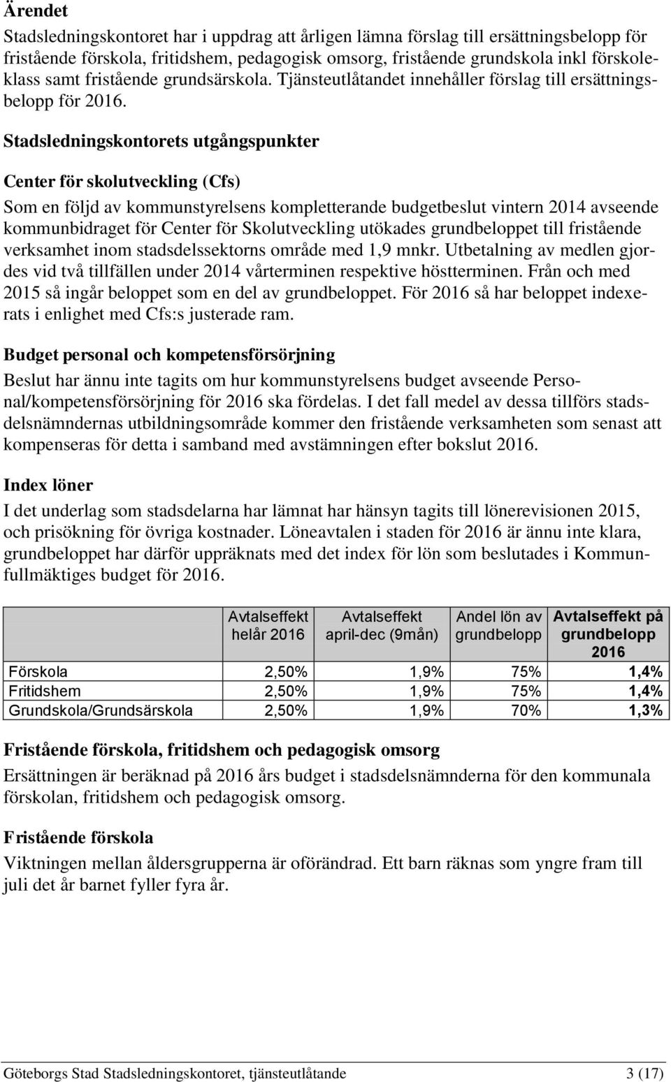 Stadsledningskontorets utgångspunkter Center för skolutveckling (Cfs) Som en följd av kommunstyrelsens kompletterande budgetbeslut vintern 2014 avseende kommunbidraget för Center för Skolutveckling