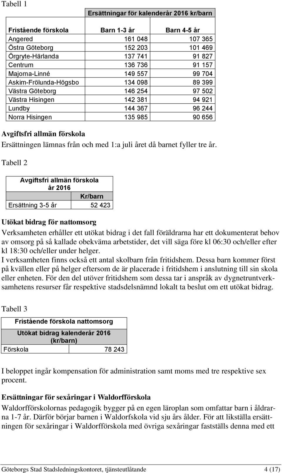allmän förskola Ersättningen lämnas från och med 1:a juli året då barnet fyller tre år.