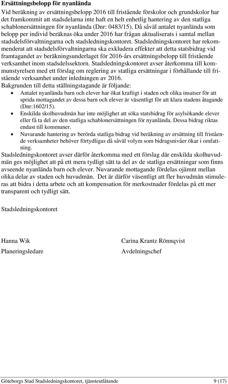 Då såväl antalet nyanlända som belopp per individ beräknas öka under 2016 har frågan aktualiserats i samtal mellan stadsdelsförvaltningarna och stadsledningskontoret.