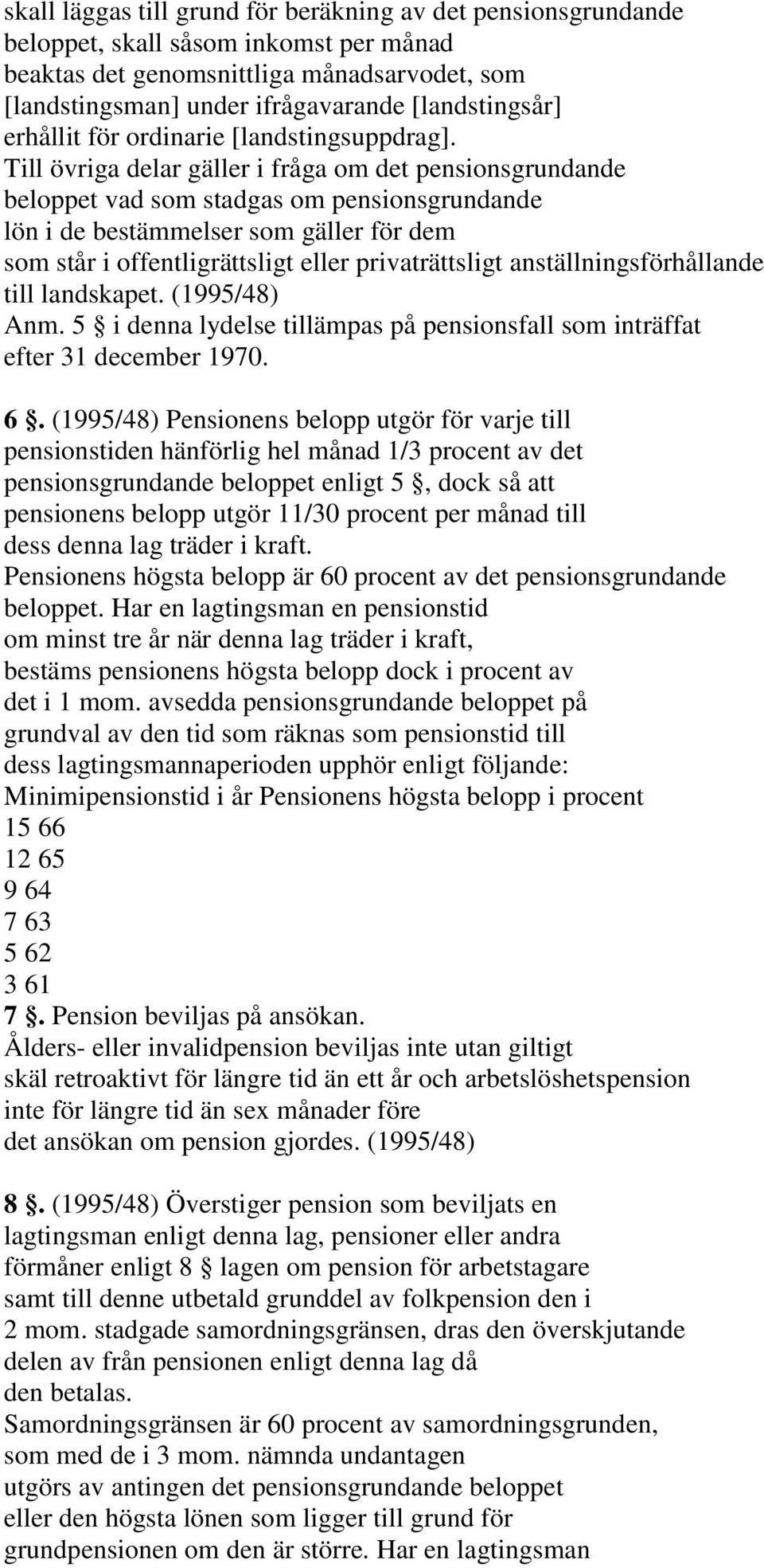 Till övriga delar gäller i fråga om det pensionsgrundande beloppet vad som stadgas om pensionsgrundande lön i de bestämmelser som gäller för dem som står i offentligrättsligt eller privaträttsligt