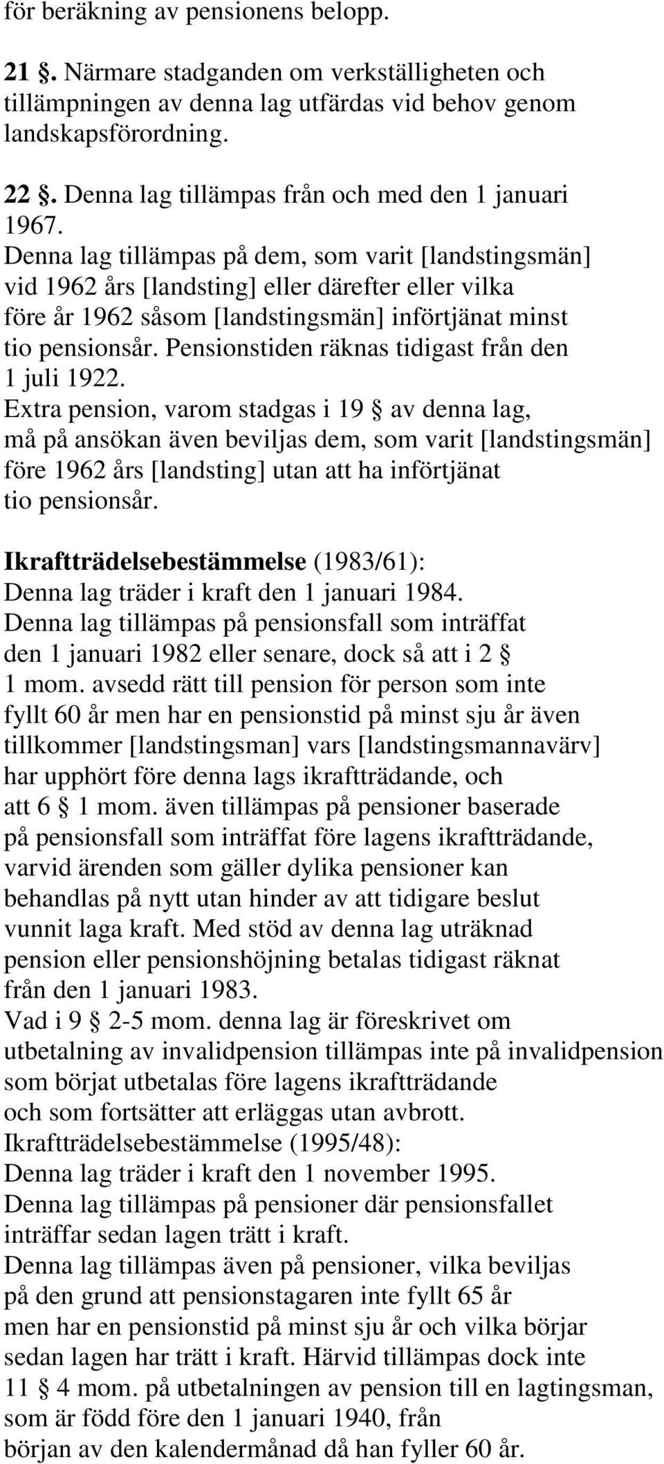 Denna lag tillämpas på dem, som varit [landstingsmän] vid 1962 års [landsting] eller därefter eller vilka före år 1962 såsom [landstingsmän] införtjänat minst tio pensionsår.