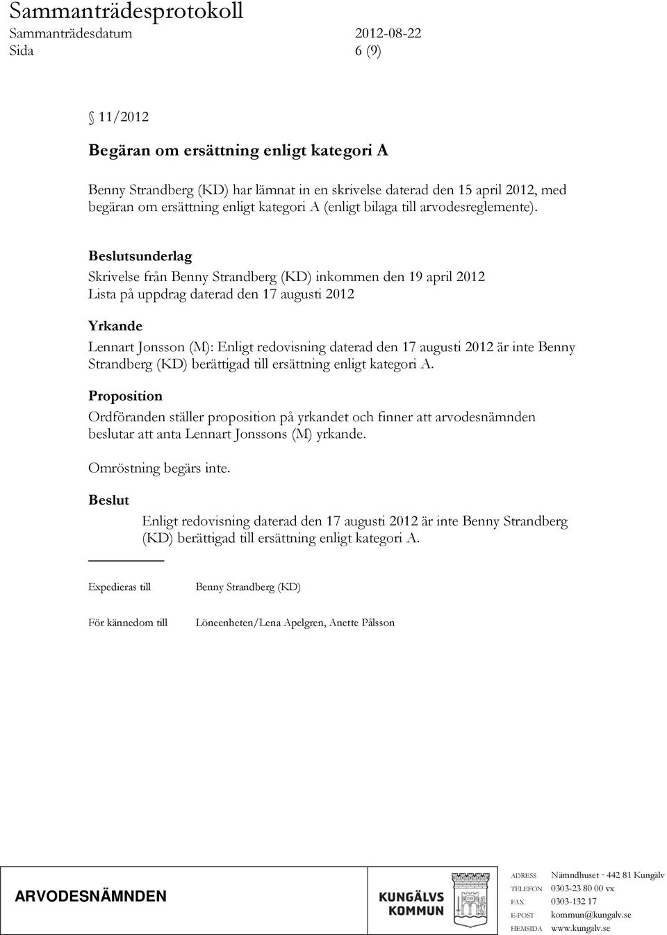 sunderlag Skrivelse från Benny Strandberg (KD) inkommen den 19 april 2012 Lista på uppdrag daterad den 17 augusti 2012 Yrkande Lennart Jonsson (M): Enligt redovisning daterad den 17 augusti 2012 är