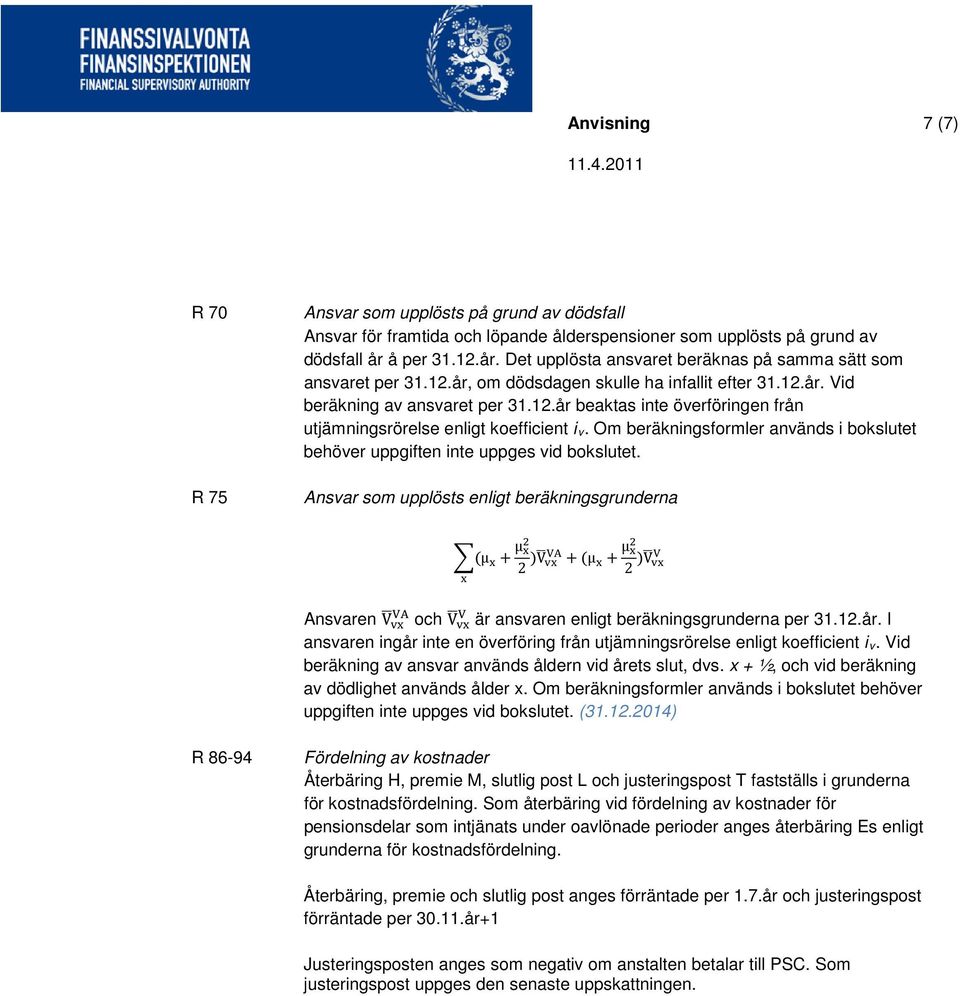 Om beräkningsformler används i bokslutet behöver uppgiften inte uppges vid bokslutet.