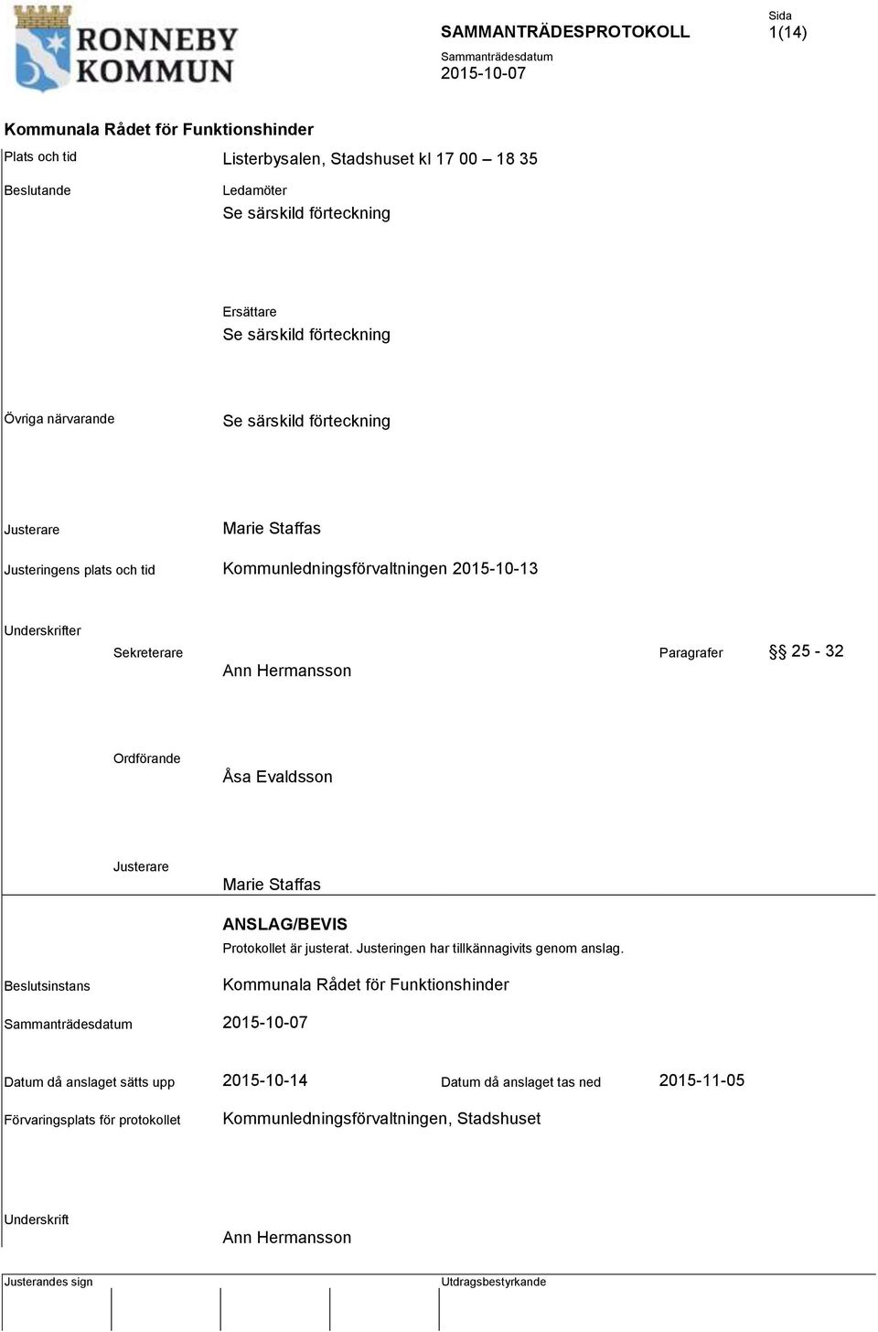 Hermansson Ordförande Åsa Evaldsson Justerare Marie Staffas ANSLAG/BEVIS Protokollet är justerat. Justeringen har tillkännagivits genom anslag.