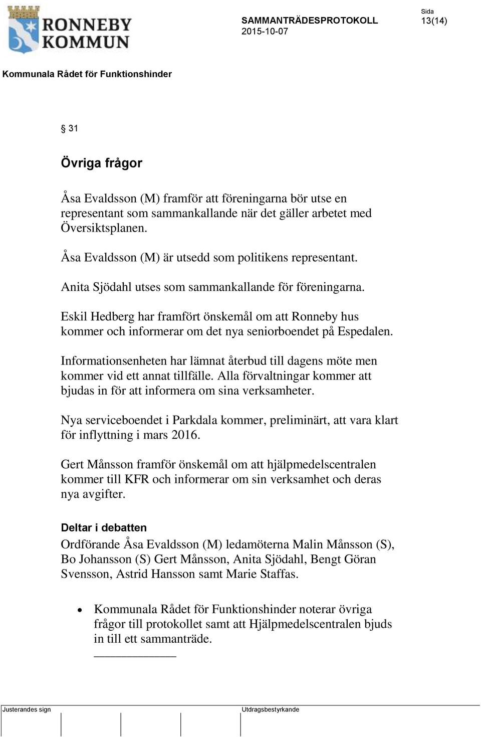 Eskil Hedberg har framfört önskemål om att Ronneby hus kommer och informerar om det nya seniorboendet på Espedalen.