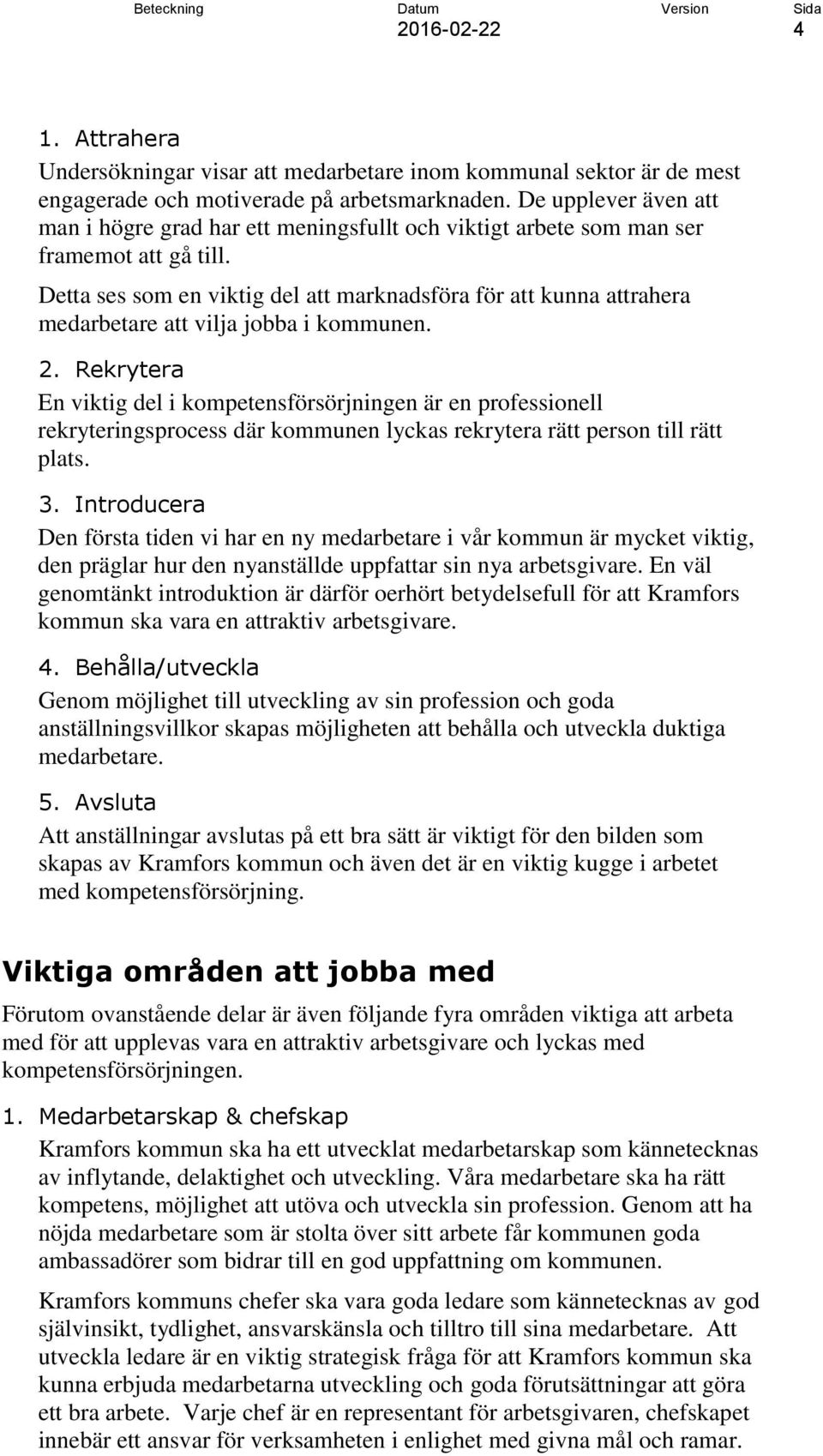 Detta ses som en viktig del att marknadsföra för att kunna attrahera medarbetare att vilja jobba i kommunen. 2.