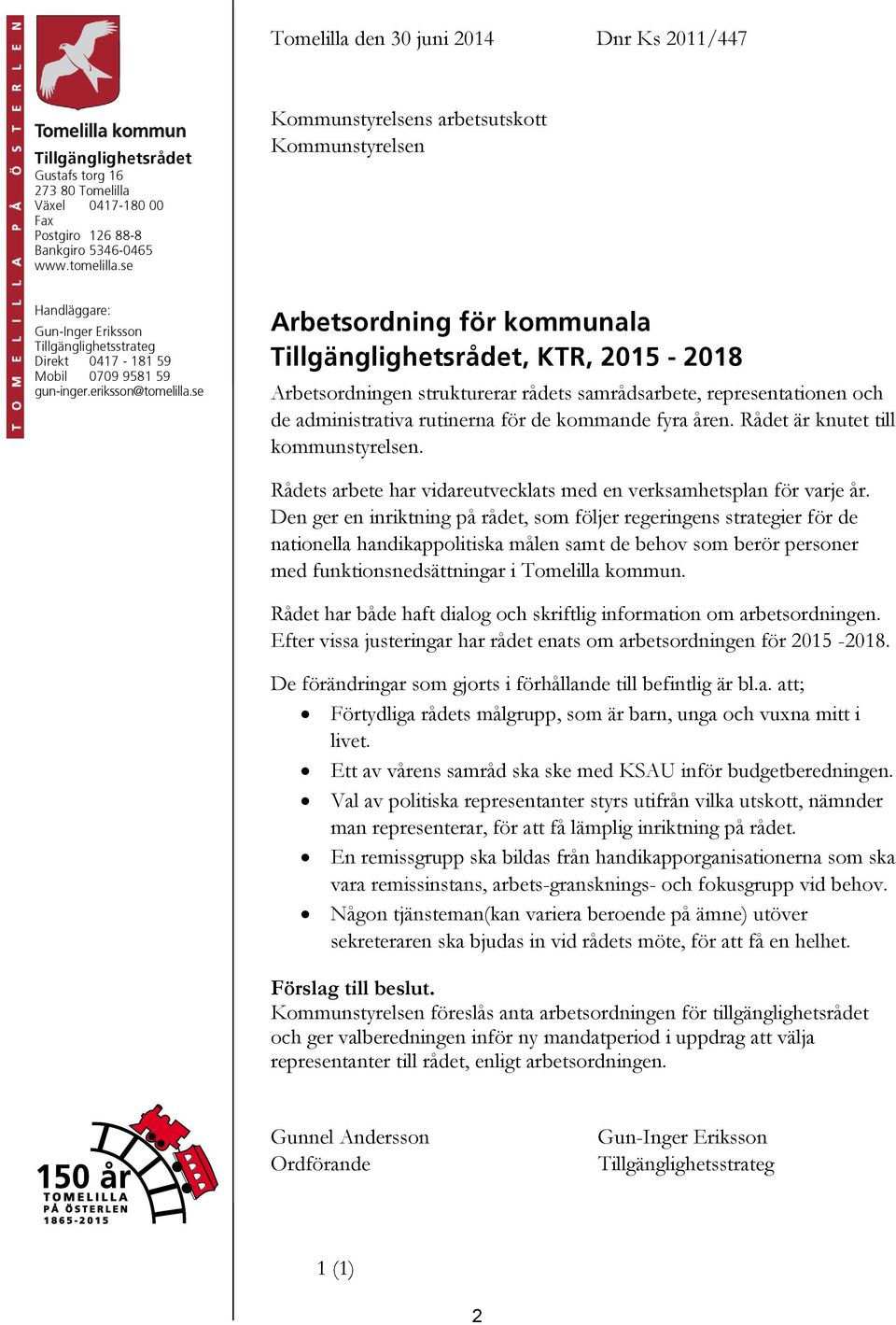 se Arbetsordning för kommunala Tillgänglighetsrådet, KTR, 2015-2018 Arbetsordningen strukturerar rådets samrådsarbete, representationen och de administrativa rutinerna för de kommande fyra åren.