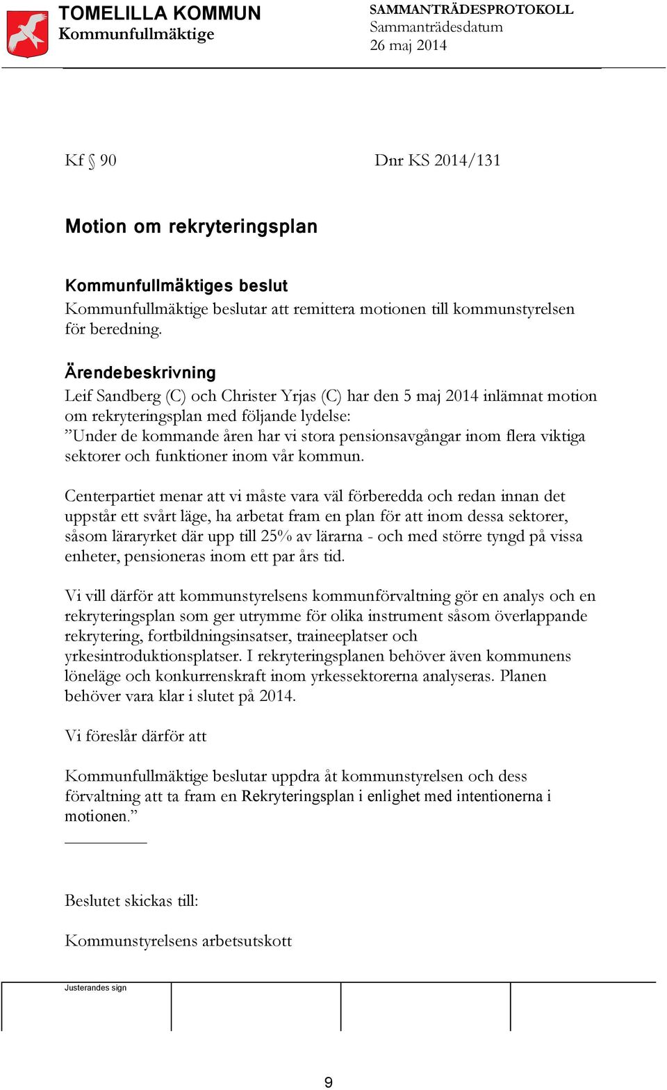 Ärendebeskrivning Leif Sandberg (C) och Christer Yrjas (C) har den 5 maj 2014 inlämnat motion om rekryteringsplan med följande lydelse: Under de kommande åren har vi stora pensionsavgångar inom flera