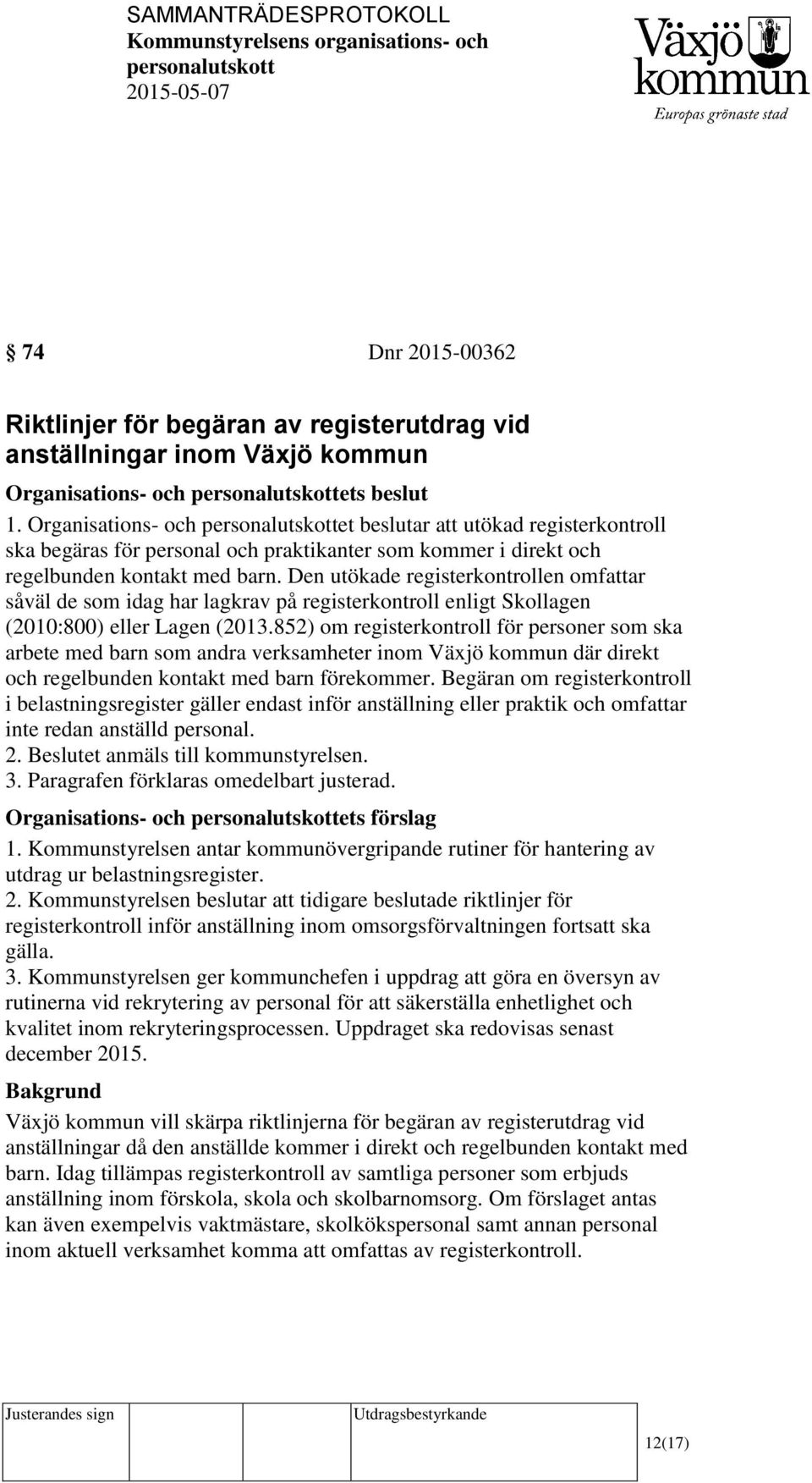 Den utökade registerkontrollen omfattar såväl de som idag har lagkrav på registerkontroll enligt Skollagen (2010:800) eller Lagen (2013.