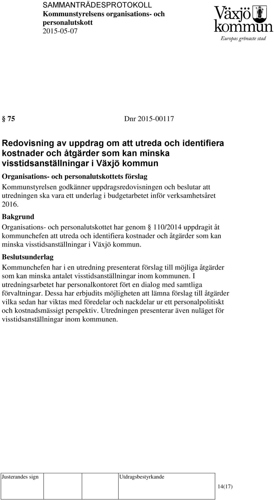 Organisations- och et har genom 110/2014 uppdragit åt kommunchefen att utreda och identifiera kostnader och åtgärder som kan minska visstidsanställningar i Växjö kommun.