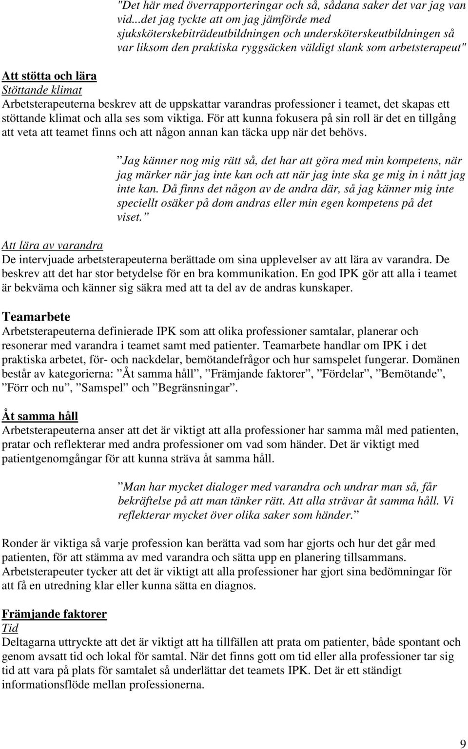 Stöttande klimat Arbetsterapeuterna beskrev att de uppskattar varandras professioner i teamet, det skapas ett stöttande klimat och alla ses som viktiga.