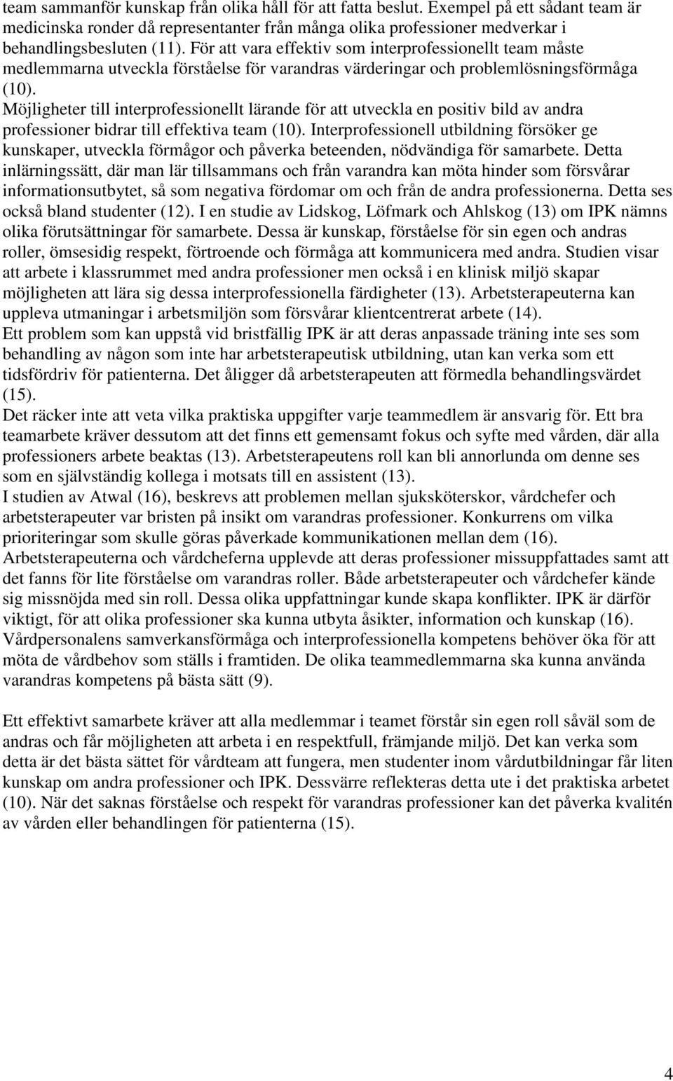 Möjligheter till interprofessionellt lärande för att utveckla en positiv bild av andra professioner bidrar till effektiva team (10).