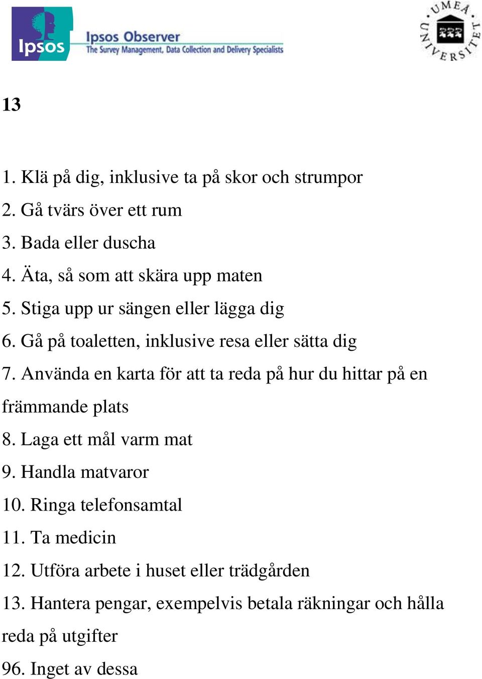 Använda en karta för att ta reda på hur du hittar på en främmande plats 8. Laga ett mål varm mat 9. Handla matvaror 10.