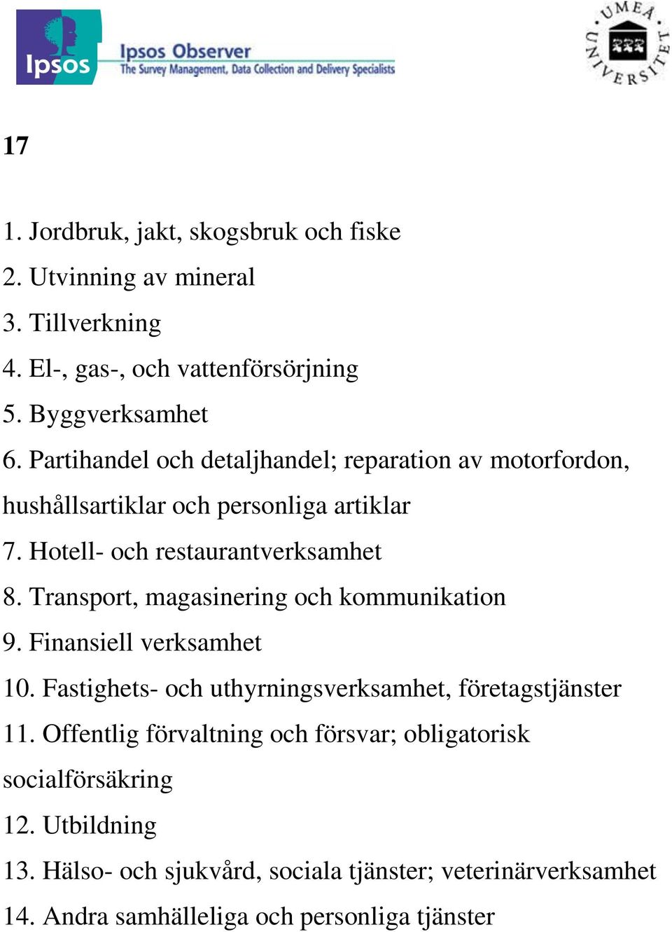 Transport, magasinering och kommunikation 9. Finansiell verksamhet 10. Fastighets- och uthyrningsverksamhet, företagstjänster 11.