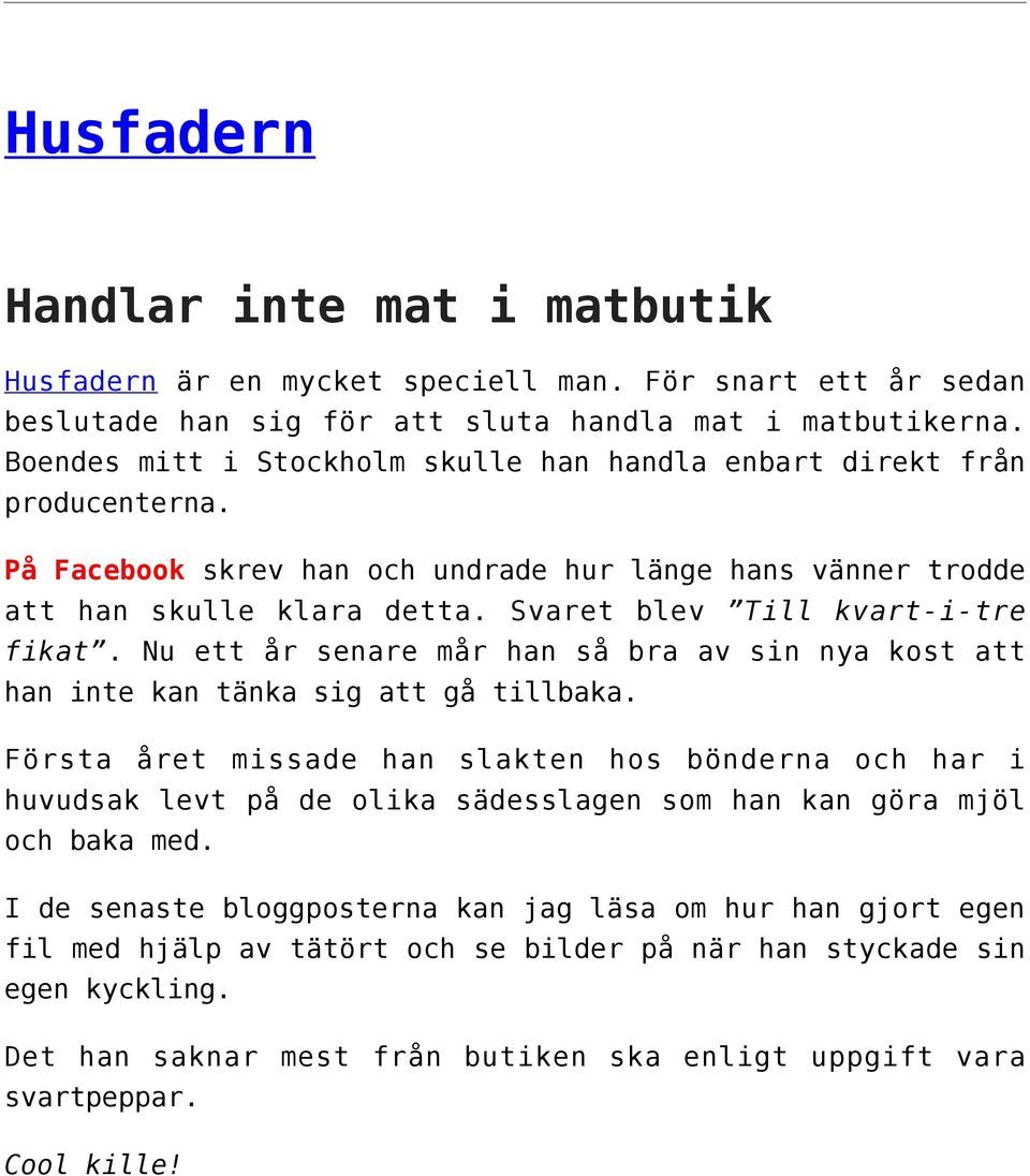 Svaret blev Till kvart-i-tre fikat. Nu ett år senare mår han så bra av sin nya kost att han inte kan tänka sig att gå tillbaka.