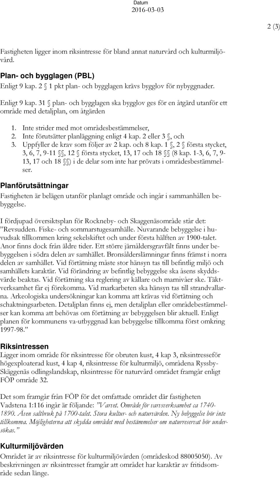 Inte strider med mot områdesbestämmelser, 2. Inte förutsätter planläggning enligt 4 kap. 2 eller 3, och 3. Uppfyller de krav som följer av 2 kap. och 8 kap.