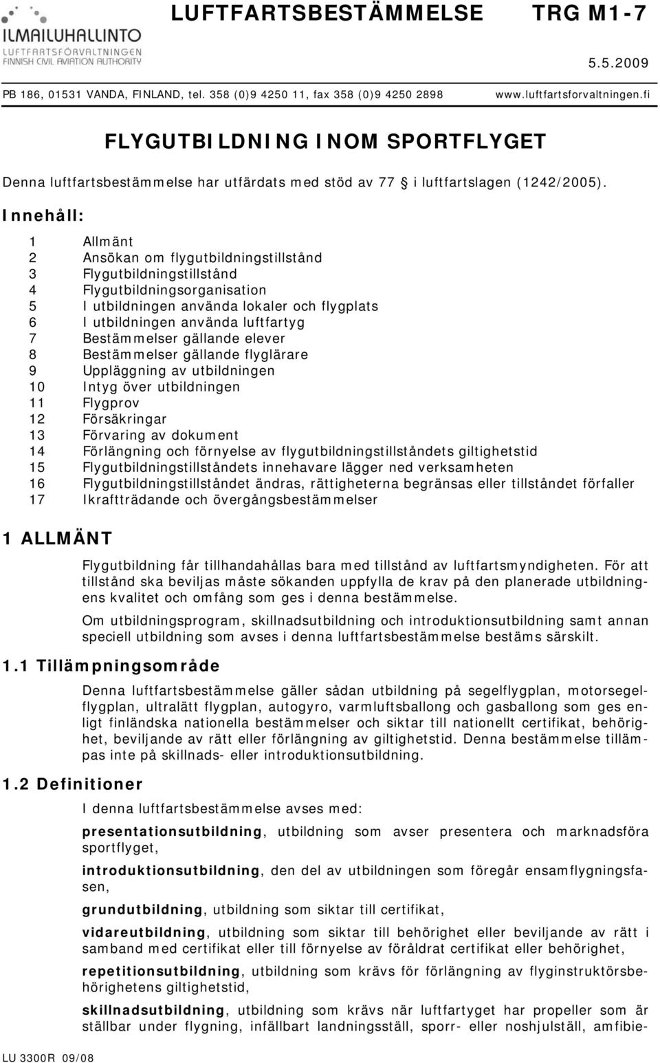 Innehåll: 1 Allmänt 2 Ansökan om flygutbildningstillstånd 3 Flygutbildningstillstånd 4 Flygutbildningsorganisation 5 I utbildningen använda lokaler och flygplats 6 I utbildningen använda luftfartyg 7