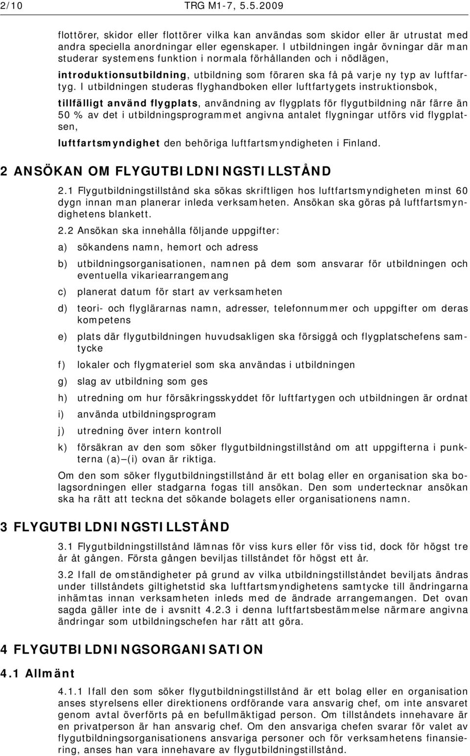 I utbildningen studeras flyghandboken eller luftfartygets instruktionsbok, tillfälligt använd flygplats, användning av flygplats för flygutbildning när färre än 50 % av det i utbildningsprogrammet