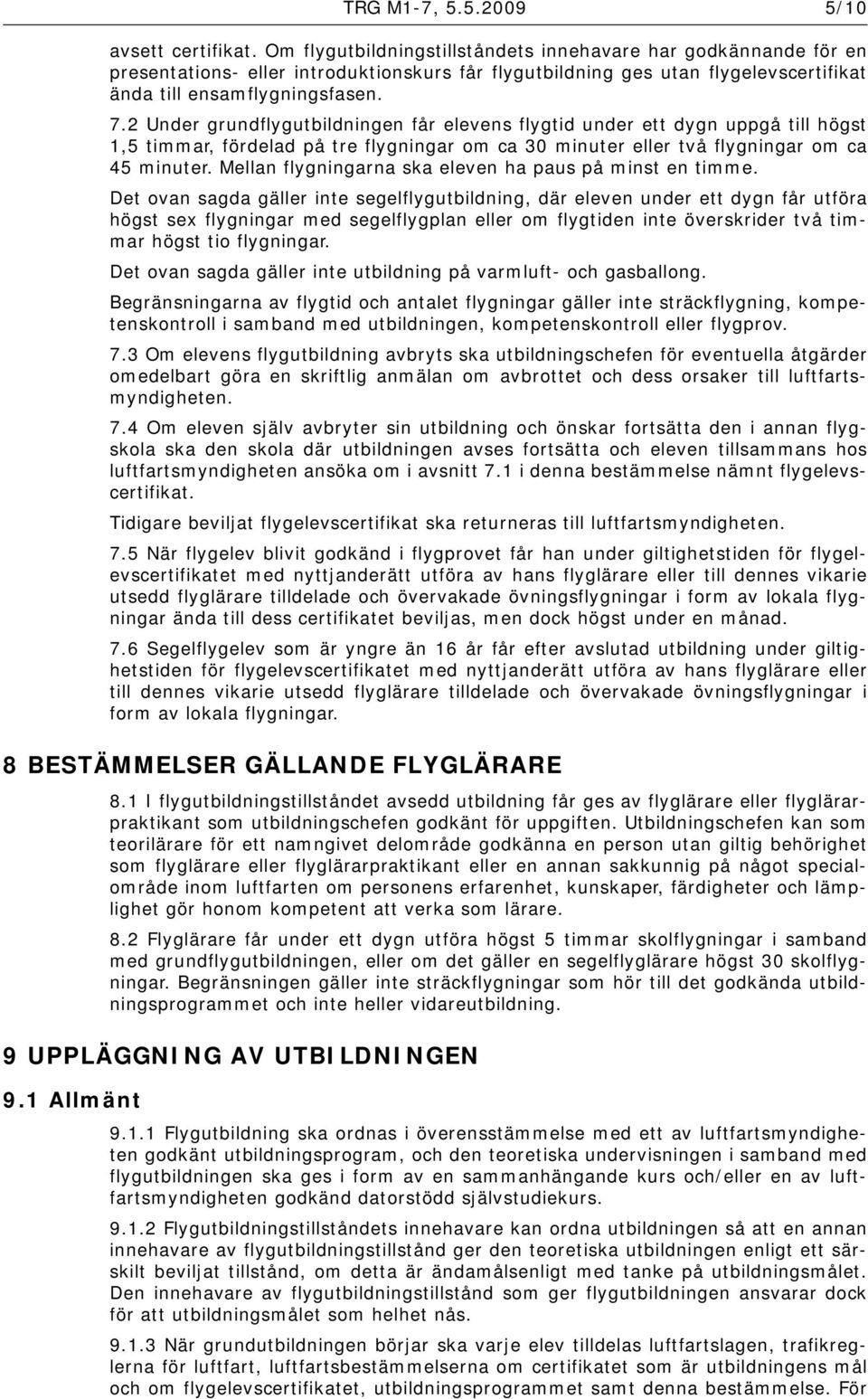 2 Under grundflygutbildningen får elevens flygtid under ett dygn uppgå till högst 1,5 timmar, fördelad på tre flygningar om ca 30 minuter eller två flygningar om ca 45 minuter.