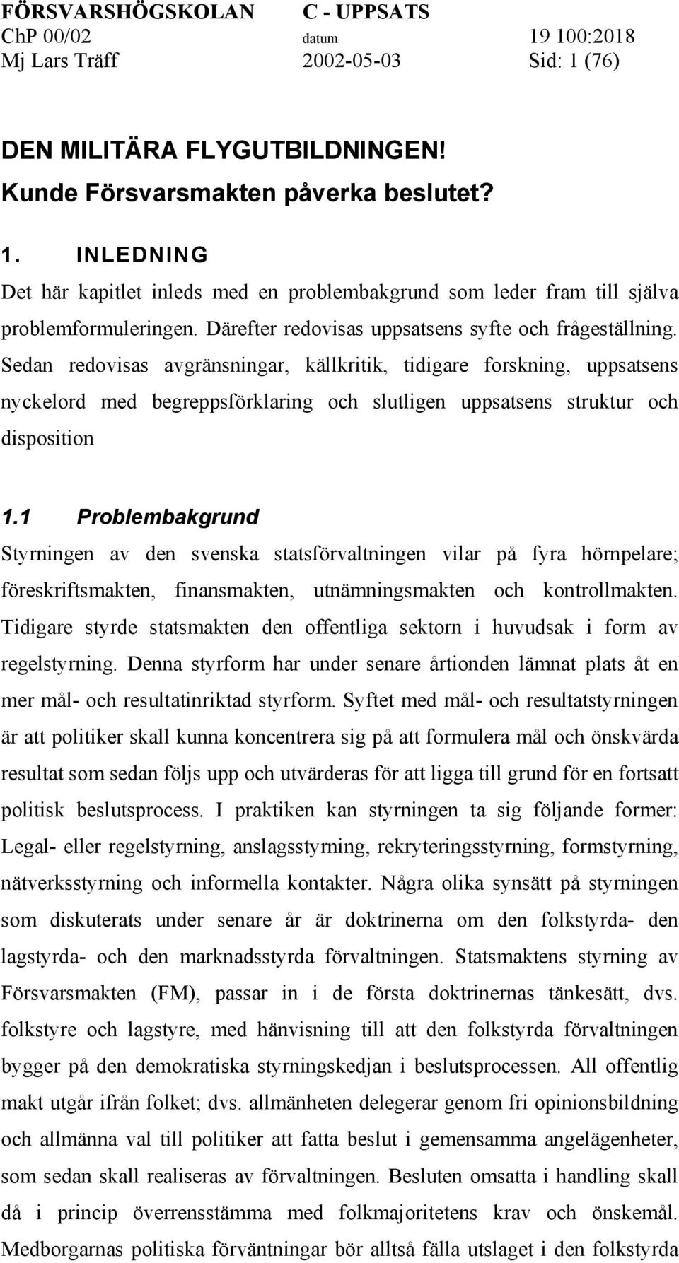 Sedan redovisas avgränsningar, källkritik, tidigare forskning, uppsatsens nyckelord med begreppsförklaring och slutligen uppsatsens struktur och disposition 1.