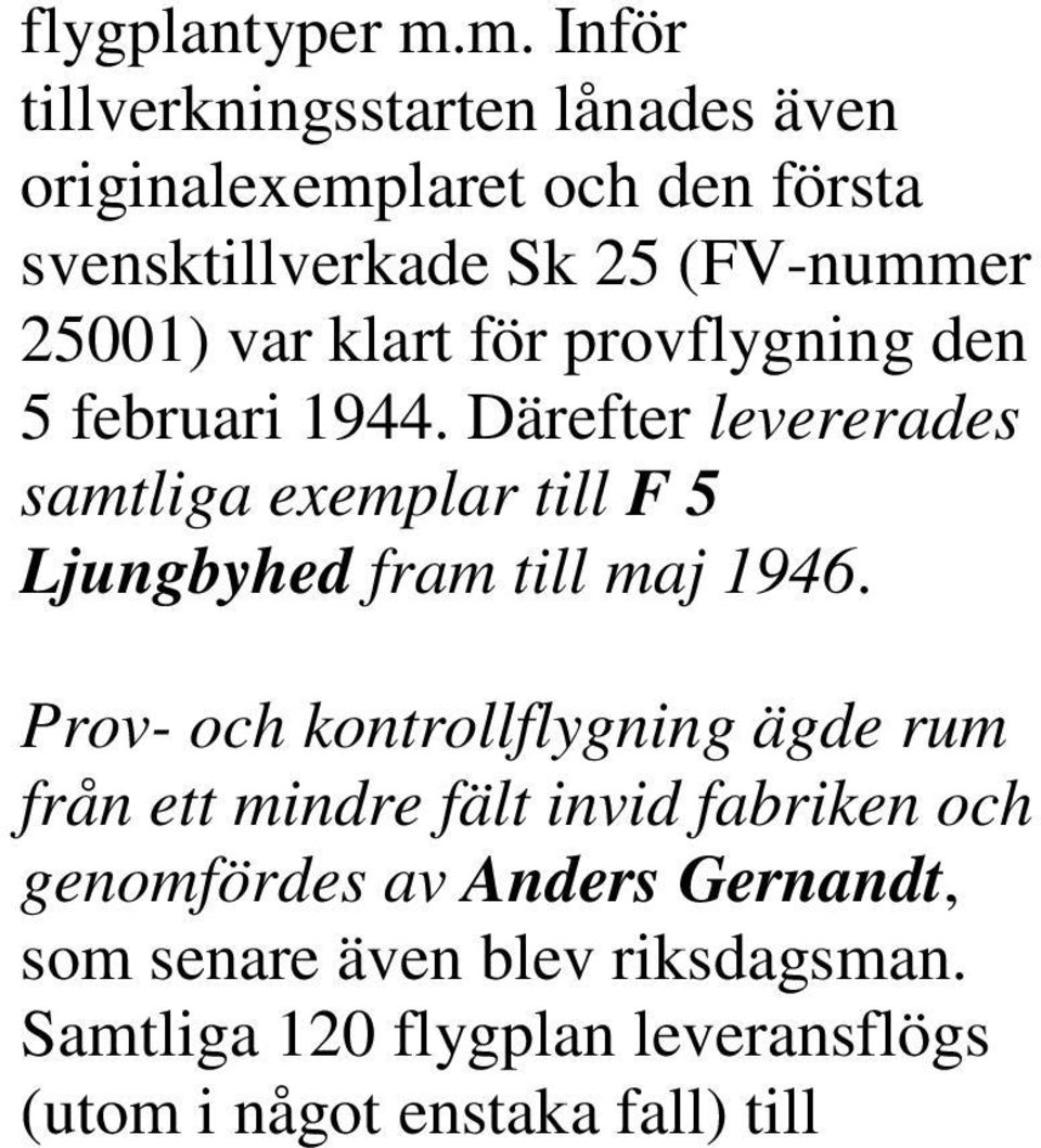 25001) var klart för provflygning den 5 februari 1944.