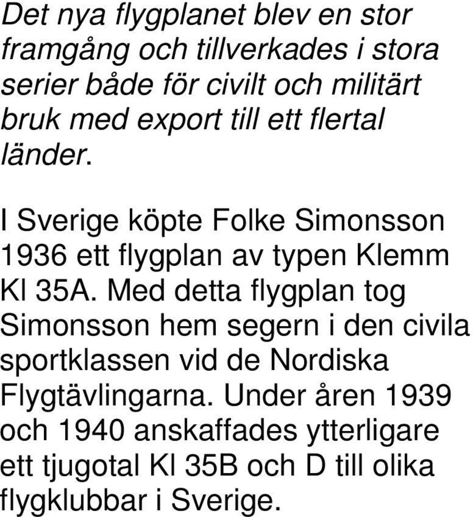 I Sverige köpte Folke Simonsson 1936 ett flygplan av typen Klemm Kl 35A.