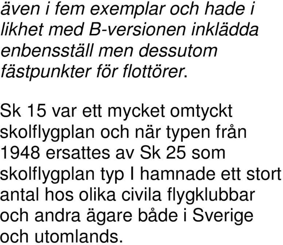 Sk 15 var ett mycket omtyckt skolflygplan och när typen från 1948 ersattes av